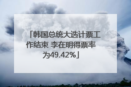 韩国总统大选计票工作结束 李在明得票率为49.42%