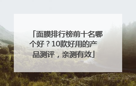 面膜排行榜前十名哪个好？10款好用的产品测评，亲测有效