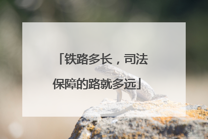 铁路多长，司法保障的路就多远