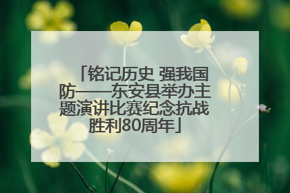 铭记历史 强我国防——东安县举办主题演讲比赛纪念抗战胜利80周年