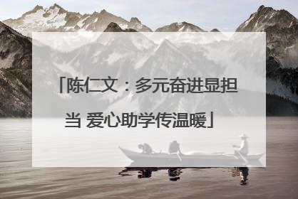 陈仁文：多元奋进显担当 爱心助学传温暖