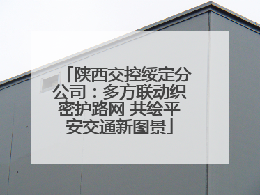 陕西交控绥定分公司：多方联动织密护路网 共绘平安交通新图景