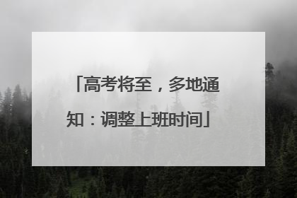 高考将至，多地通知：调整上班时间