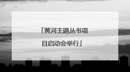 黄河主题丛书项目启动会举行