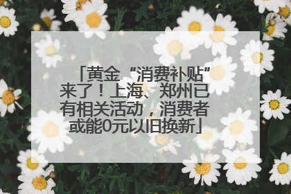 黄金“消费补贴”来了！上海、郑州已有相关活动，消费者或能0元以旧换新