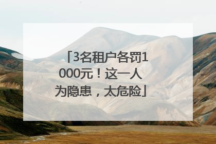 3名租户各罚1000元！这一人为隐患，太危险