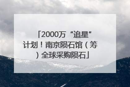 2000万“追星”计划！南京陨石馆（筹）全球采购陨石