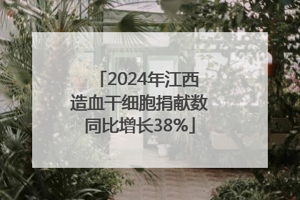 2024年江西造血干细胞捐献数同比增长38%