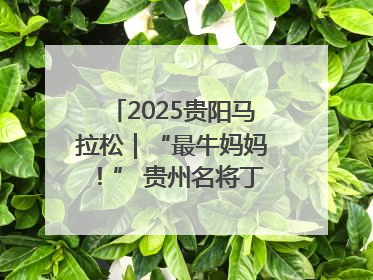 2025贵阳马拉松｜“最牛妈妈！” 贵州名将丁常琴获网友点赞