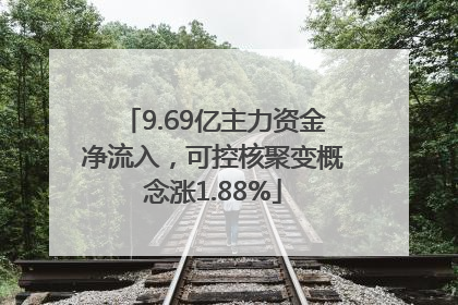 9.69亿主力资金净流入，可控核聚变概念涨1.88%