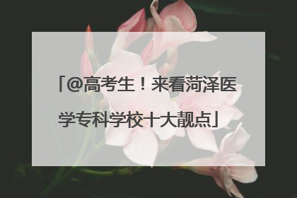 @高考生！来看菏泽医学专科学校十大靓点