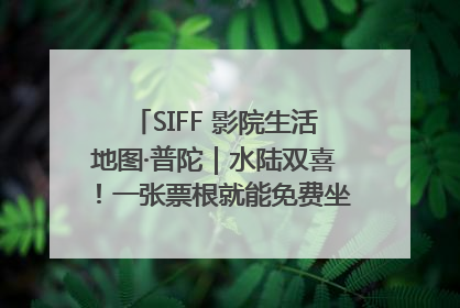 SIFF 影院生活地图·普陀｜水陆双喜！一张票根就能免费坐苏州河游船～